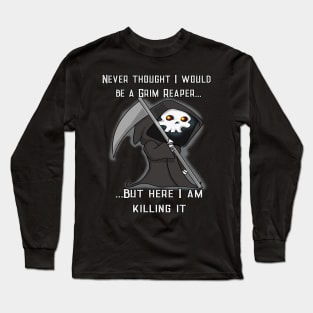 Funny Grim Reaper Here I Am Killing It Long Sleeve T-Shirt